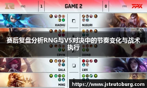 赛后复盘分析RNG与V5对决中的节奏变化与战术执行
